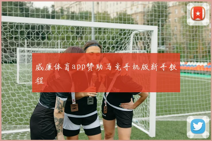 威廉体育app赞助马竞手机版新手教程