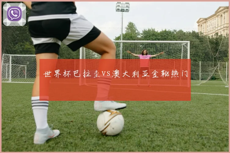 世界杯巴拉圭vs澳大利亚金靴热门