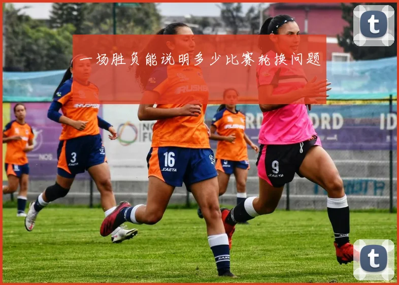 一场胜负能说明多少比赛轮换问题